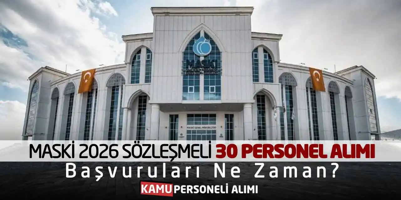 MASKİ 2026 Sözleşmeli 30 Personel Alımı Başvuruları Ne Zaman?