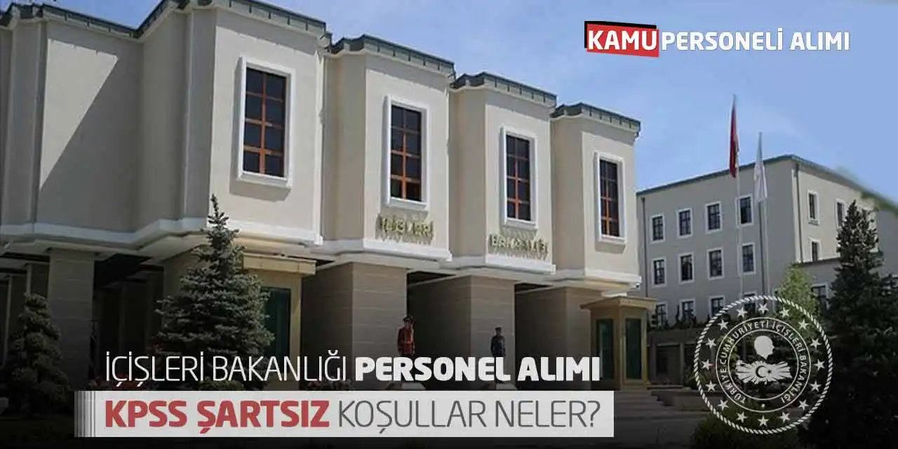 İçişleri Bakanlığı Personel Alımı: KPSS Şartsız Koşullar Neler?