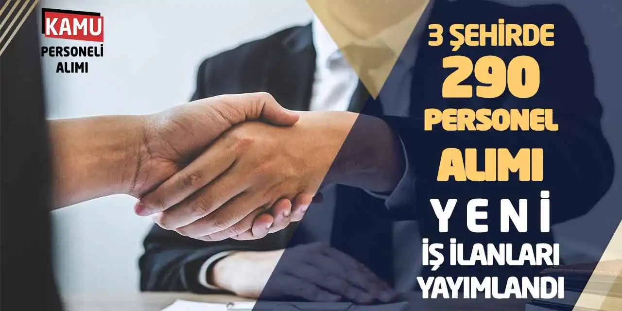 3 Şehirde 290 Personel Alımı: Yeni İş İlanları Yayımlandı