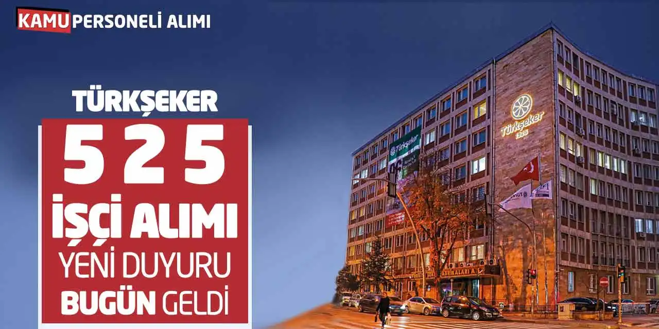 TÜRKŞEKER 525 İşçi Alımı: Yeni Duyuru Bugün Geldi