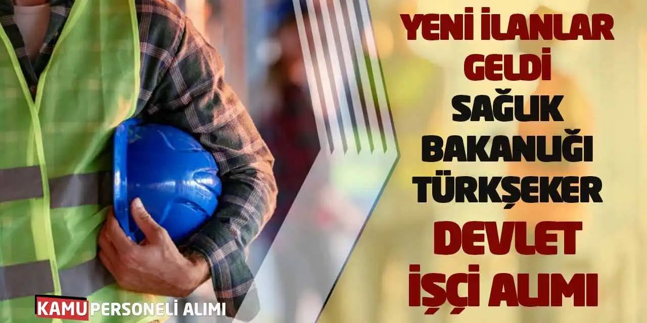 Yeni İlanlar Geldi: Sağlık Bakanlığı-Türkşeker Devlet İşçi Alımı